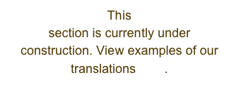 This section is currently under construction. View examples of our translations here.
